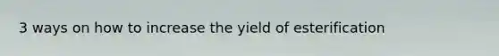 3 ways on how to increase the yield of esterification