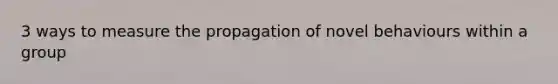 3 ways to measure the propagation of novel behaviours within a group
