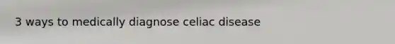 3 ways to medically diagnose celiac disease