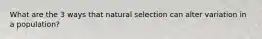 What are the 3 ways that natural selection can alter variation in a population?