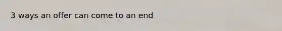 3 ways an offer can come to an end