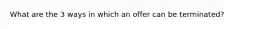 What are the 3 ways in which an offer can be terminated?