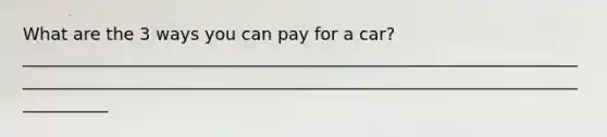 What are the 3 ways you can pay for a car? ____________________________________________________________________________________________________________________________________________