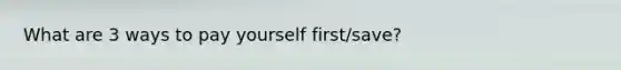 What are 3 ways to pay yourself first/save?