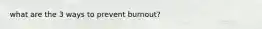 what are the 3 ways to prevent burnout?