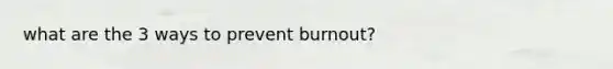 what are the 3 ways to prevent burnout?