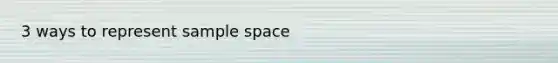 3 ways to represent sample space