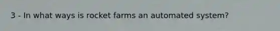 3 - In what ways is rocket farms an automated system?