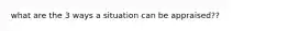 what are the 3 ways a situation can be appraised??