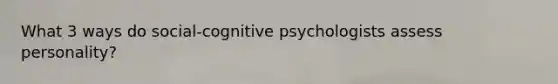 What 3 ways do social-cognitive psychologists assess personality?