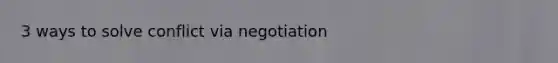 3 ways to solve conflict via negotiation