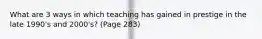 What are 3 ways in which teaching has gained in prestige in the late 1990's and 2000's? (Page 283)