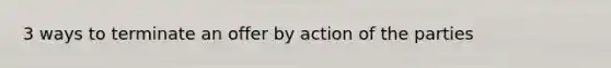 3 ways to terminate an offer by action of the parties