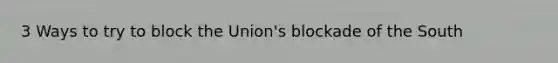 3 Ways to try to block the Union's blockade of the South