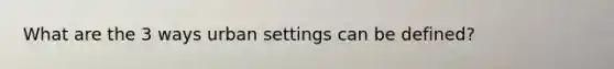What are the 3 ways urban settings can be defined?