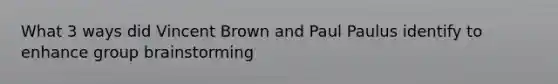 What 3 ways did Vincent Brown and Paul Paulus identify to enhance group brainstorming