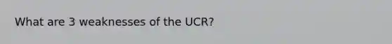 What are 3 weaknesses of the UCR?