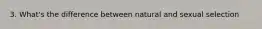 3. What's the difference between natural and sexual selection