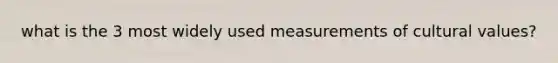 what is the 3 most widely used measurements of cultural values?
