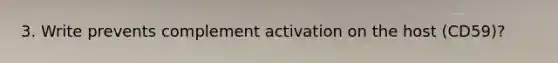 3. Write prevents complement activation on the host (CD59)?