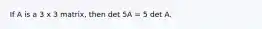 If A is a 3 x 3 matrix, then det 5A = 5 det A.