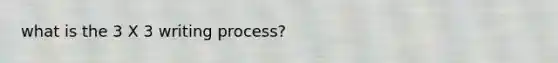 what is the 3 X 3 writing process?