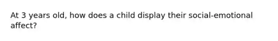 At 3 years old, how does a child display their social-emotional affect?