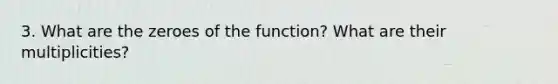 3. What are the zeroes of the function? What are their multiplicities?