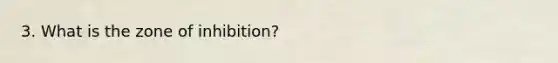 3. What is the zone of inhibition?