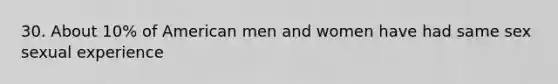 30. About 10% of American men and women have had same sex sexual experience