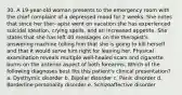 30. A 19-year-old woman presents to the emergency room with the chief complaint of a depressed mood for 2 weeks. She notes that since her ther- apist went on vacation she has experienced suicidal ideation, crying spells, and an increased appetite. She states that she has left 40 messages on the therapist's answering machine telling him that she is going to kill herself and that it would serve him right for leaving her. Physical examination reveals multiple well-healed scars and cigarette burns on the anterior aspect of both forearms. Which of the following diagnoses best fits this patient's clinical presentation? a. Dysthymic disorder b. Bipolar disorder c. Panic disorder d. Borderline personality disorder e. Schizoaffective disorder