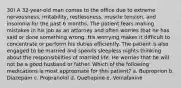 30) A 32-year-old man comes to the office due to extreme nervousness, irritability, restlessness, muscle tension, and insomnia for the past 6 months. The patient fears making mistakes in his job as an attorney and often worries that he has said or done something wrong. His worrying makes it difficult to concentrate or perform his duties efficiently. The patient is also engaged to be married and spends sleepless nights thinking about the responsibilities of married life. He worries that he will not be a good husband or father. Which of the following medications is most appropriate for this patient? a. Buproprion b. Diazepam c. Propranolol d. Quetiapine e. Venlafaxine