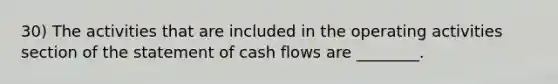 30) The activities that are included in the operating activities section of the statement of cash flows are ________.