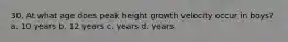 30. At what age does peak height growth velocity occur in boys? a. 10 years b. 12 years c. years d. years