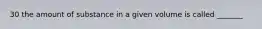 30 the amount of substance in a given volume is called _______