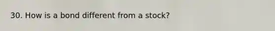 30. How is a bond different from a stock?