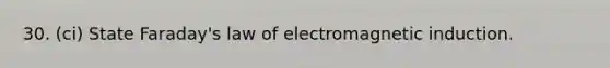 30. (ci) State Faraday's law of electromagnetic induction.