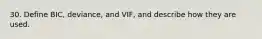 30. Define BIC, deviance, and VIF, and describe how they are used.