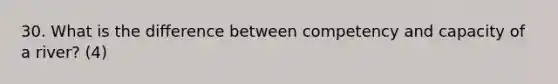 30. What is the difference between competency and capacity of a river? (4)