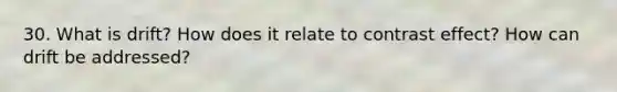 30. What is drift? How does it relate to contrast effect? How can drift be addressed?