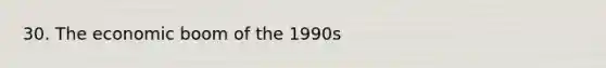 30. The economic boom of the 1990s