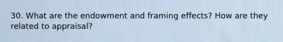 30. What are the endowment and framing effects? How are they related to appraisal?