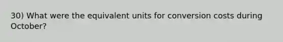 30) What were the equivalent units for conversion costs during October?