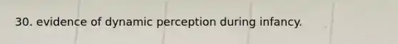 30. evidence of dynamic perception during infancy.