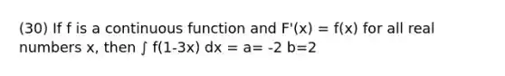 (30) If f is a continuous function and F'(x) = f(x) for all real numbers x, then ∫ f(1-3x) dx = a= -2 b=2