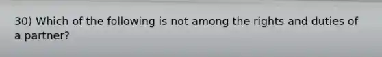 30) Which of the following is not among the rights and duties of a partner?