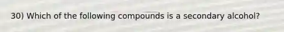 30) Which of the following compounds is a secondary alcohol?