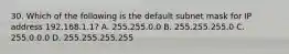 30. Which of the following is the default subnet mask for IP address 192.168.1.1? A. 255.255.0.0 B. 255.255.255.0 C. 255.0.0.0 D. 255.255.255.255