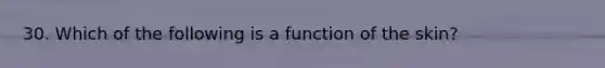 30. Which of the following is a function of the skin?