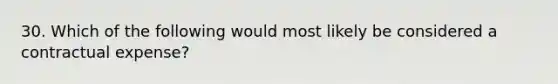 30. Which of the following would most likely be considered a contractual expense?